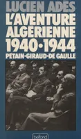 L'Aventure algérienne (1940-1944), Pétain, Giraud, de Gaulle
