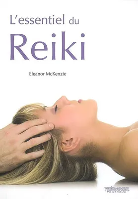 L'essentiel du reiki, l'harmonie du corps et de l'esprit grâce à l'énergie thérapeutique du reiki