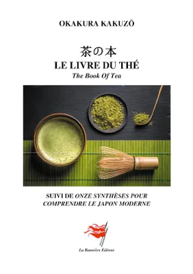 Le livre du thé, The Book Of Tea - Suivi de onze synthèses pour comprendre le Japon moderne