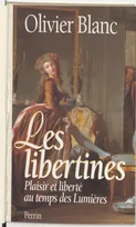 Les libertines. : Plaisir et liberté au temps des lumières, plaisir et liberté au temps des Lumières