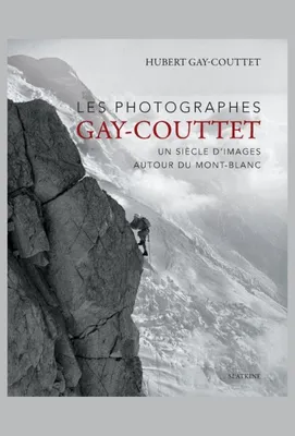 LES PHOTOGRAPHES GAY-COUTTET, UN SIECLE D'IMAGES AUTOUR DU MONT-BLANC