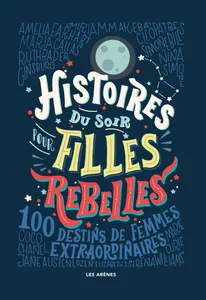 Histoires du soir pour filles rebelles / 100 destins de femmes extraordinaires, 100 Destins de femmes extraordinaires