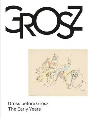 Gross before Grosz The Early Years /anglais