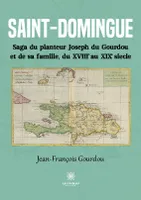 Saint-Domingue, Saga du planteur Joseph du Gourdou et de sa famille, du XVIII au XIX siècle