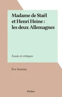 Madame de Staël et Henri Heine : les deux Allemagnes, Essais et critiques