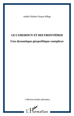 Le Cameroun et ses frontières, Une dynamique géopolitique complexe