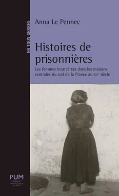Histoires de prisonnières, Les femmes incarcérées dans les maisons centrales du sud de la France au XIXe siècle