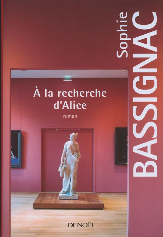 Livres Littérature et Essais littéraires Romans contemporains Francophones À la recherche d'Alice, roman Sophie Bassignac