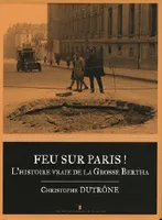 Feu Sur Paris ! L'Histoire Vraie De La Grosse Bert, l'histoire vraie de la Grosse Bertha