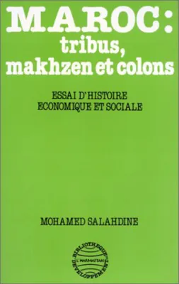 Maroc: Tribus, Makhzen et Colons - Essai d'histoire économique et sociale