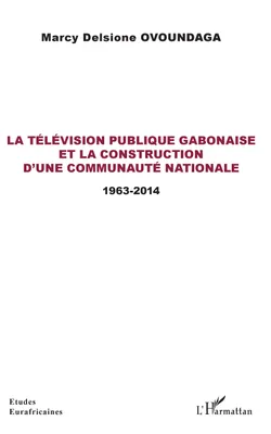 La télévision publique gabonaise et la construction d'une communauté nationale, 1963-2014