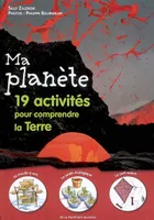 MA PLANETE 19 ACTIVITES POUR COMPRENDRE, 19 activités pour comprendre la Terre