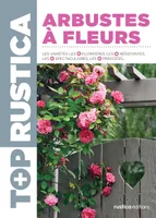 Top Rustica arbustes à fleurs, Les variétés les + florifères, les + résistantes, les + spectaculaires, les + précoces...