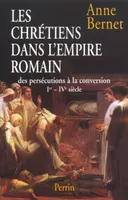 Les chrétiens dans l'Empire romain des persécutions à la conversion, Ier-IVe siècle, des persécutions à la conversion, Ier-IVe siècle