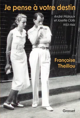 Je pense à votre destin, André Malraux et Josette Clotis - 1933-1944