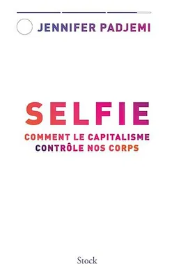 Selfie, Comment le capitalisme contrôle nos corps