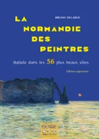 La Normandie des peintres, Balade dans les 56 plus beaux sites. Édition augmentée