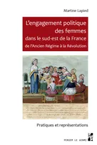 L'engagement politique des femmes dans le Sud-Est de la France de l'Ancien régime à la Révolution, Pratiques et représentations