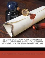 Le Livre De Marco Polo, Citoyen De Venise, Conseiller Privé Et Comissaire Impérial De Khoubilaï-khaân, Volume 2...