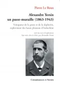 Alexandre Yersin, un passe-muraille (1863-1943), vainqueur de la peste et de la diphtérie, explorateur des hauts plateaux d'Indochine