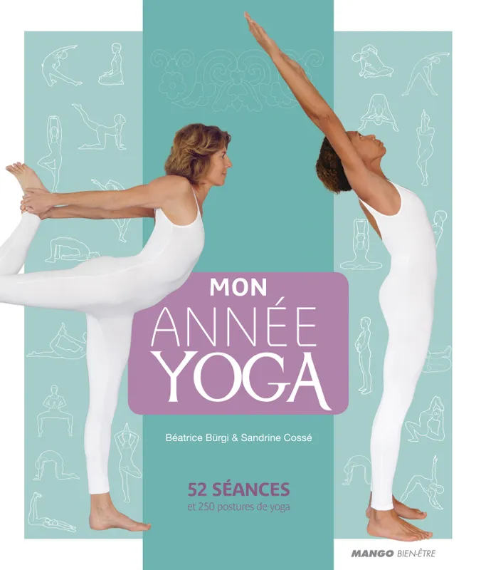 Livres Loisirs Sports Mon année yoga / 52 séances pour découvrir le yoga, 52 séances et 250 postures de yoga Béatrice Bürgi, Sandrine Cossé