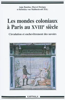 Les mondes coloniaux à Paris au XVIIIe siècle - circulation et enchevêtrement des savoirs, circulation et enchevêtrement des savoirs