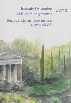Isocrate l'Athénien ou La belle hégémonie, Étude des relations internationales au ive siècle a.c.