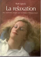 La Relaxation : Des méthodes simples aux techniques thérapeutiques, des méthodes simples aux techniques thérapeutiques