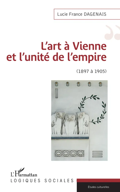 Livres Arts Beaux-Arts Histoire de l'art L'art à Vienne et l'unité de l'empire, 1897 à 1905 Lucie France Dagenais