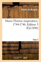 Marie-Thérèse impératrice, 1744-1746. Edition 3,Tome 2