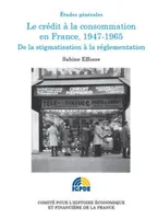 Le crédit à la consommation en France, 1947-1965 / de la stigmatisation à la réglementation, de la stigmatisation à la réglementation
