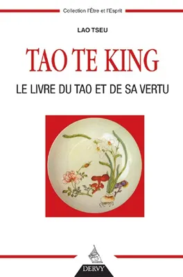 Tao Te King - Le livre du Tao et de sa vertu, le livre du tao et de sa vertu