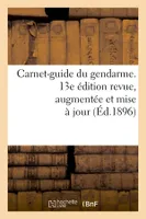 Carnet-guide du gendarme. 13e édition revue, augmentée et mise à jour (Éd.1896)