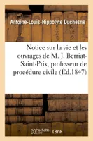Notice sur la vie et les ouvrages de M. Jacques Berriat-Saint-Prix, professeur de procédure civile