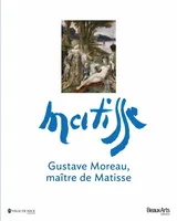 Gustave Moreau, maître de Matisse, [exposition, Nice, Musée des beaux-arts, 21 juin-23 septembre 2013]