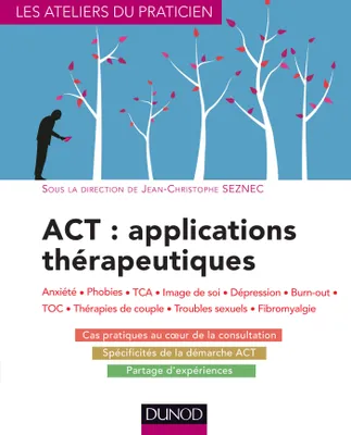 ACT : applications thérapeutiques - Anxiété, phobies, TCA, image de soi, dépression, burn-out, TOC,, Anxiété, phobies, TCA, image de soi, dépression, burn-out, TOC, thérapies de couple...