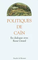 POLITIQUES DE CAIN - EN DIALOGUE AVEC RENE GIRARD, En dialogue avec René Girard