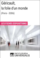 Géricault, la folie d'un monde (Lyon - 2006), Les Fiches Exposition d'Universalis