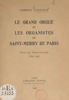 Le grand orgue et les organistes de Saint-Merry de Paris, Pour un Tricentenaire, 1647-1947