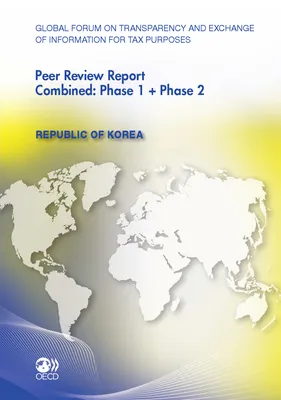 Global Forum on Transparency and Exchange of Information for Tax Purposes Peer Reviews: Republic of Korea 2012, Combined: Phase 1 + Phase 2