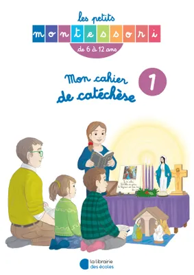 Les Petits Montessori - Mon cahier de catéchèse 6-12 ans tome I