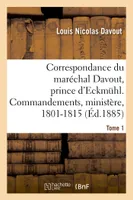 Correspondance du maréchal Davout, prince d'Eckmuhl, ses commandements, son ministère, 1801-1815. T1