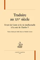 Traduire au XIVe siècle - Evrart de Conty et la vie intellectuelle à la cour de Charles V