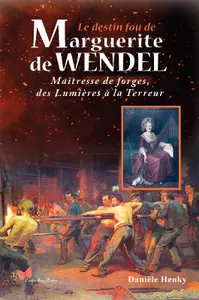 Le destin fou de Marguerite de Wendel, Maîtresse de forges, des lumières à la terreur