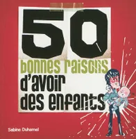 50 BONNES RAISONS D'AVOIR DES ENFANTS