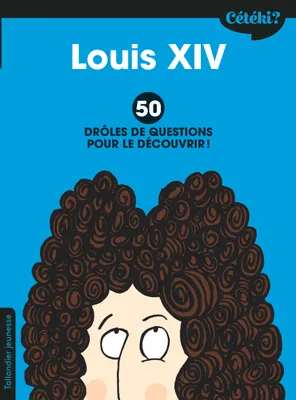 Cétéki Louis XIV ?, 50 drôles de questions pour le découvrir