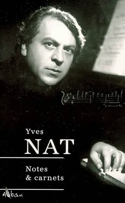 Yves Nat (1890-1956) : Notes et Carnets Lafaye, Jean-Jacques; Khatir, Yohan and Bellamy, Olivier, notes et carnets