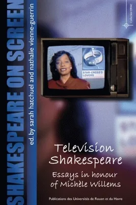 Shakespeare on screen, Television Shakespeare : Essays in honour of Michèle Willems