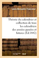Théorie du calendrier et collection de tous les calendriers des années passées et futures (Éd.1842)