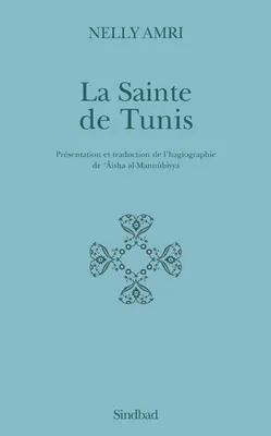 La Sainte de Tunis, Présentation et traduction de l'hagiographie de‘Âisha al-Mannûbiyya